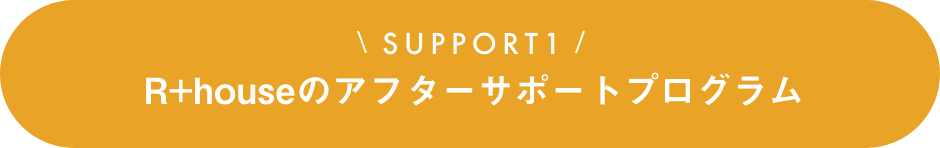 SUPPORT（サポート）1　R+house稲沢南店のアフターサポートプログラム